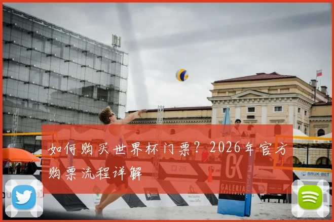 如何购买世界杯门票？2026年官方购票流程详解
