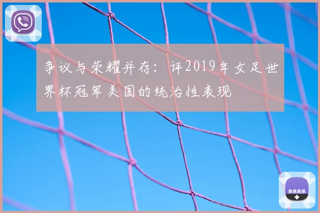 争议与荣耀并存：评2019年女足世界杯冠军美国的统治性表现