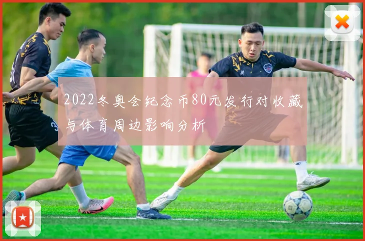 2022冬奥会纪念币80元发行对收藏与体育周边影响分析