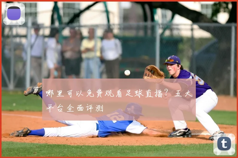 哪里可以免费观看足球直播？五大平台全面评测